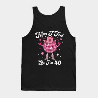 Man I Feel Like I'm 40 Western Disco 40th Birthday Cowgirl Funny Tank Top